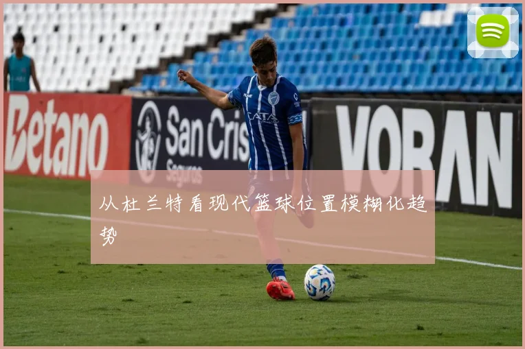 从杜兰特看现代篮球位置模糊化趋势