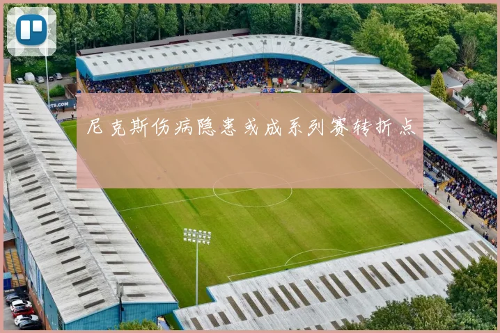 尼克斯伤病隐患或成系列赛转折点
