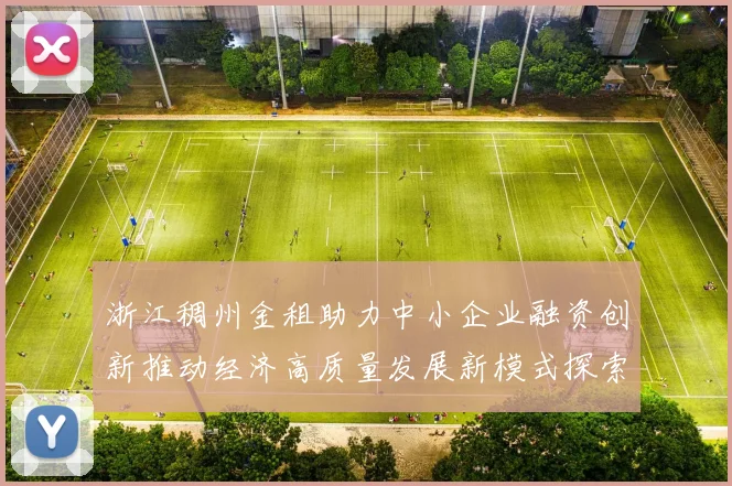 浙江稠州金租助力中小企业融资创新推动经济高质量发展新模式探索
