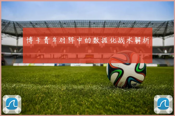 博卡青年对阵中的数据化战术解析